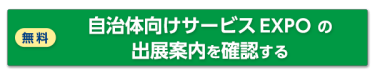 無料 自治体向けサービスEXPOの出展案内を確認する