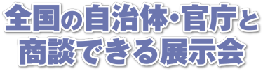 全国の自治体・官庁と商談できる展示会