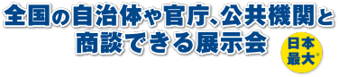 全国の自治体や官庁、公共機関と商談できる展示会