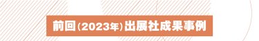 前回（2023年）出展社成果事例