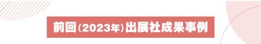 前回（2023年）出展社成果事例