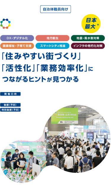自治体・公共Week 2025 「住みやすい街づくり」 「活性化｣「業務効率化」に つながるヒントが見つかる 開催日時：2025年7月2日（水）～4日（金）10:00～17:00