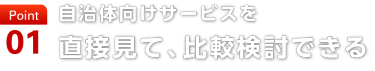 point01 自治体向けサービスを 直接見て、比較検討できる