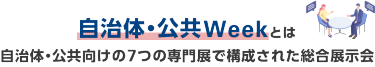 自治体・公共Weekとは自治体・公共向けの7つの専門展で構成された総合展示会